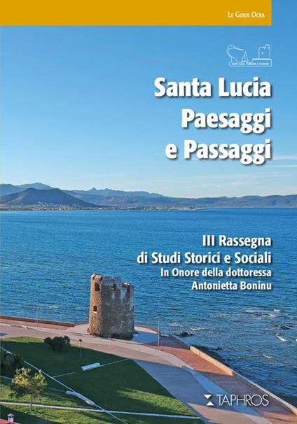 Santa Lucia. Paesaggi e passaggi. 3ª rassegna di studi storici e sociali in onore della dottoressa Antonietta Boninu - Pascal Arnaud,Barbara Davidde Petriaggi,Maria Francesca Pipere - copertina