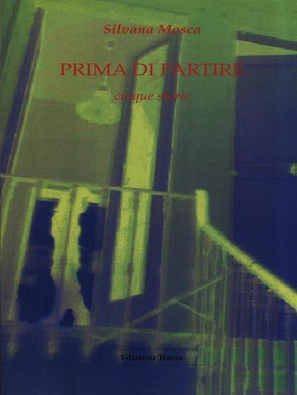 Prima di partire. Cinque storie - Silvana Mosca - copertina