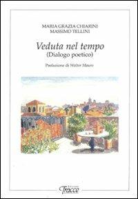Veduta nel tempo. Dialogo poetico - M. Grazia Charini,Massimo Tellini - copertina