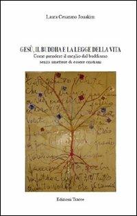 Gesù, il Buddha e la legge della vita. Come prendere il meglio dal buddismo senza smettere di essere cristiani - Laura Cesarano Jouakim - copertina