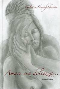 Amare con dolcezza. Ediz. multilingue - Gulnara Sharafutdinova - copertina