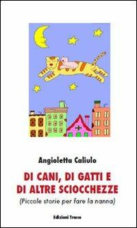 Di cani, di gatti e di altre sciocchezze (piccole storie per fare la nanna) - Angioletta Caliulo - copertina