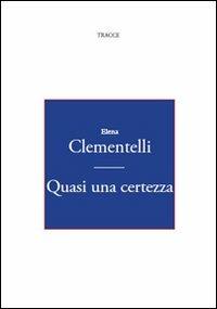 Quasi una certezza - Elena Clementelli - copertina