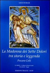 La madonna dei sette dolori tra storia e leggenda. Pescara Colli - Licio Di Biase - copertina