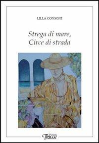Strega di mare, circe di strada - Lilla Consoni - copertina