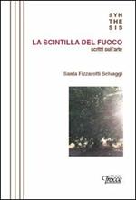 La scintilla del fuoco. Scritti sull'arte