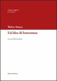 Un' idea di letteratura - Walter Mauro - copertina