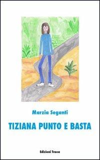 Tiziana punto e basta - Marzia Seganti - copertina