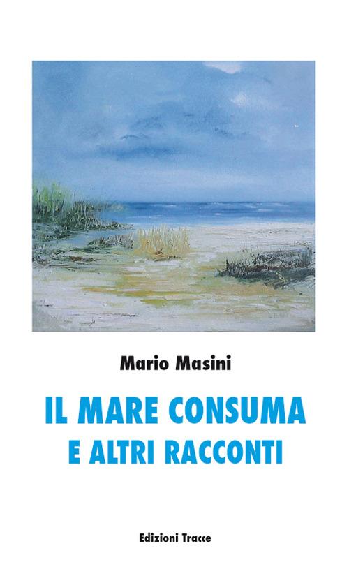 Il mare consuma e altri racconti - Mario Masini - copertina