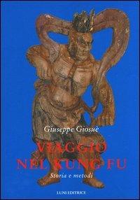 Viaggio nel kung fu. Storia e metodi - Giuseppe Giosuè - copertina
