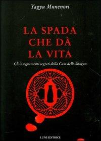 La spada che dà la vita. Gli insegnamenti segreti della Casa dello Shogun - Munenori Yagyu - copertina