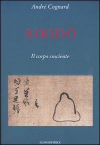 Aikido. Il corpo cosciente - André Cognard - copertina