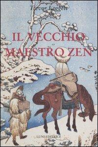 Il vecchio maestro Zen. Idee per un risveglio consapevole - Trevor Leggett - copertina