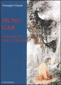 Hung Gar. Il Kung Fu della triade - Giuseppe Giosuè - copertina