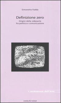 Definizione zero. Origini della videoarte fra politica e comunicazione - Simonetta Fadda - 6
