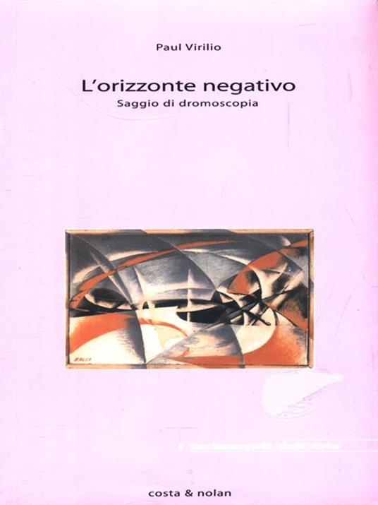 L' orizzonte negativo. Saggio di dromoscopia - Paul Virilio - 2