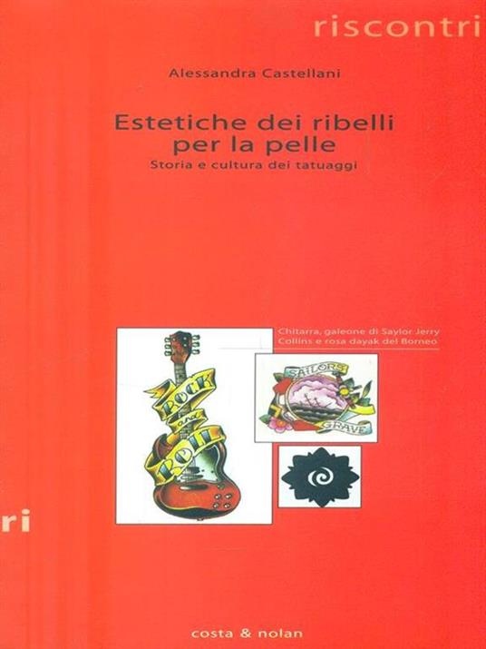 Estetiche dei ribelli per la pelle. Storia e cultura dei tatuaggi - Alessandra Castellani - copertina