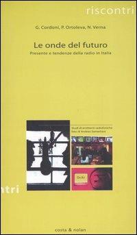 Le onde del futuro. Presente e tendenze della radio in Italia - Giovanni Cordoni,Peppino Ortoleva,Nicoletta Verna - copertina