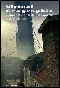 Virtual geographic. Viaggi nei mondi dei videogiochi - copertina