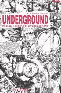 Underground. Ascesa e declino di un'altra editoria - Francesco Ciaponi - 6