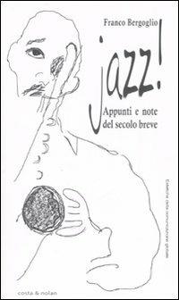 Jazz! Appunti e note del secolo breve - Franco Bergoglio - copertina