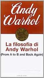 La filosofia di Andy Warhol. From A to B and back again