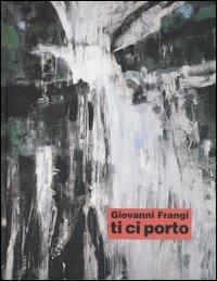Giovanni Frangi. Ti ci porto. Catalogo della mostra (Bolzano, 4 novembre- 31 dicembre 2005). Ediz. italiana e tedesca - copertina