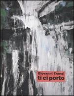 Giovanni Frangi. Ti ci porto. Catalogo della mostra (Bolzano, 4 novembre- 31 dicembre 2005). Ediz. italiana e tedesca