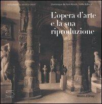 L' opera d'arte e la sua riproduzione. Catalogo della mostra (Parigi, 27 giugno 2006-24 settembre 2006) - Dominique de Font-Réaulx,Joëlle Bolloch - copertina