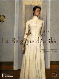 La Belgique dévoilée. De l'impressionnisme à l'expressionnisme. Ediz. francese. Catalogo della mostra (Losanna, 26 gennaio-28 maggio 2007) - Michel Draguet,William Hauptman - copertina