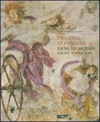 Peinture et couleur dans le monde grec antique. Acte de colloque (Paris, 10-27 mars 2004). Ediz. illustrata - copertina
