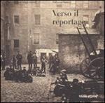 Verso il reportage. Catalogo della mostra (Parigi, 16 ottobre 2007-6 gennaio 2008). Ediz. illustrata