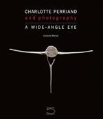 Charlotte Perriand and photography. A wide-angle eye. Ediz. illustrata