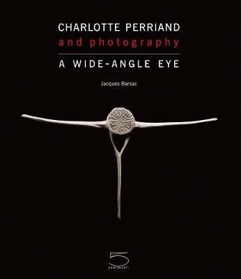 Charlotte Perriand and photography. A wide-angle eye. Ediz. illustrata - Jacques Barsac - copertina