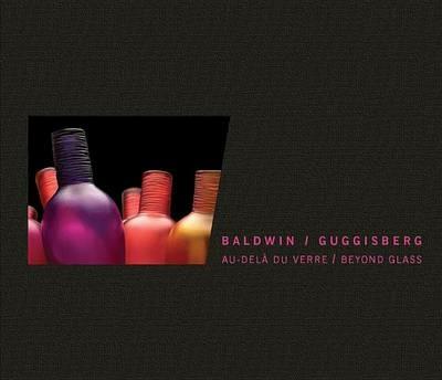 Baldwin/Guggisberg. Au-delà du verre-Beyond glass. Catalogo della mostra (Ginevra, 13 ottobre 2011-25 marzo 2012). Ediz. illustrata - copertina