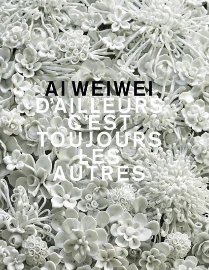 Ai Weiwei. D'ailleurs c'est toujours les autres. Ediz. a colori - Stefan Banz,Bernhard Fibicher,Dario Gamboni - copertina