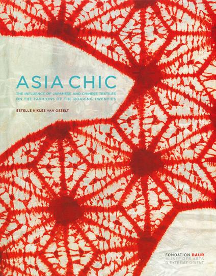 Asian chic. Or how Japanese and Chinese textiles influenced fashion during the roaring Twenties. Ediz. inglese e francese - Estelle Niklès van Osselt - copertina