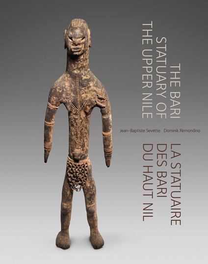 The Bari Statuary of the Upper Nile. La statuaire des Bari du Haut Nil. Ediz. inglese e francese - Jean-Baptiste Sevette,Dominik Remondino - copertina