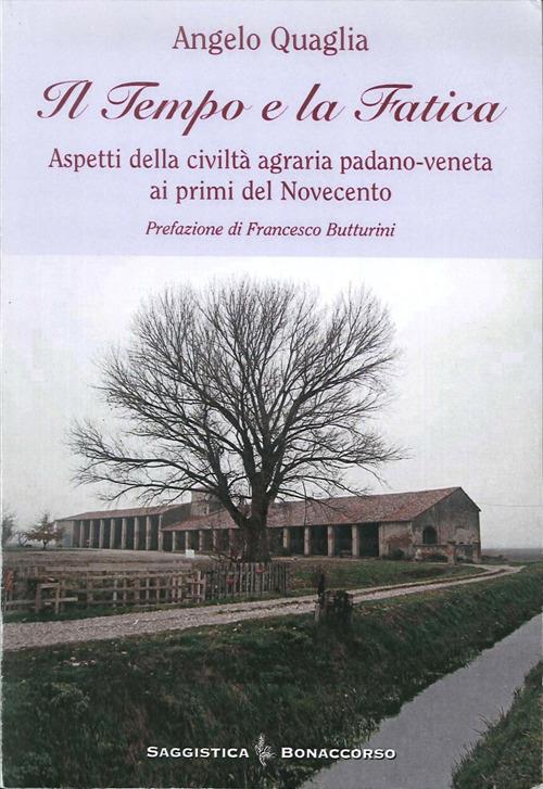 Il tempo e la fatica. Aspetti della civiltà agraria padano-veneta ai primi del Novecento - Angelo Quaglia - copertina