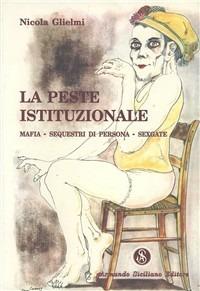 La peste istituzionale. Mafia, sequestri di persona, sexgate - Nicola Glielmi - copertina