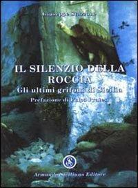 Il silenzio della roccia. Gli ultimi grifoni di Sicilia - Giuseppe Stazzone - copertina