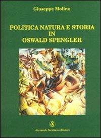 Politica, natura e storia in Oswald Spengler - Giuseppe Molino - copertina