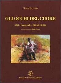 Gli occhi del cuore. Miti, leggende, riti di Sicilia - Sara Favarò - copertina