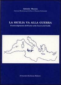 La Sicilia va alla guerra. Il coinvolgimento dell'isola nella guerra del Golfo - Antonio Mazzeo - copertina