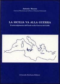 La Sicilia va alla guerra. Il coinvolgimento dell'isola nella guerra del Golfo - Antonio Mazzeo - copertina