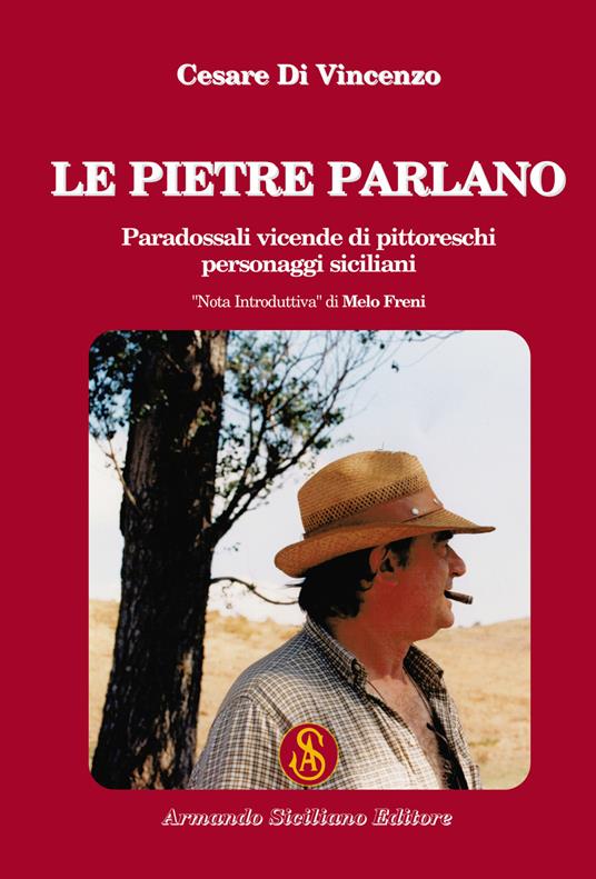 Le pietre parlano. Paradossali vicende di pittoreschi personaggi siciliani - Cesare Di Vincenzo - copertina