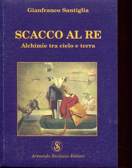 Scacco al re. Alchimie tra cielo e terra - Gianfranco Santiglia - copertina