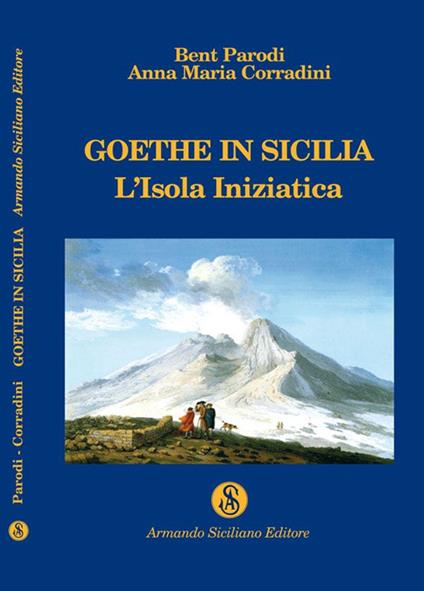 Goethe in Sicilia. L'isola iniziatica - Bent Parodi,Anna Maria Corradini - copertina