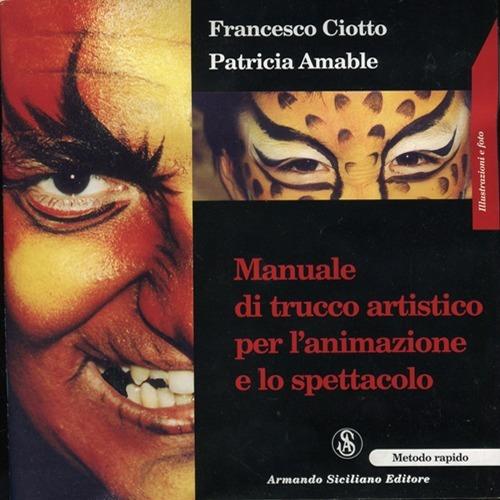 Manuale di trucco artistico per l'animazione e lo spettacolo - Francesco Ciotto,Patricia Amable - copertina