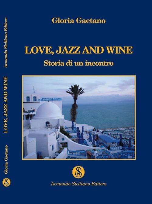 Love, jazz and wine. Storia di un incontro - Gloria Gaetano - copertina